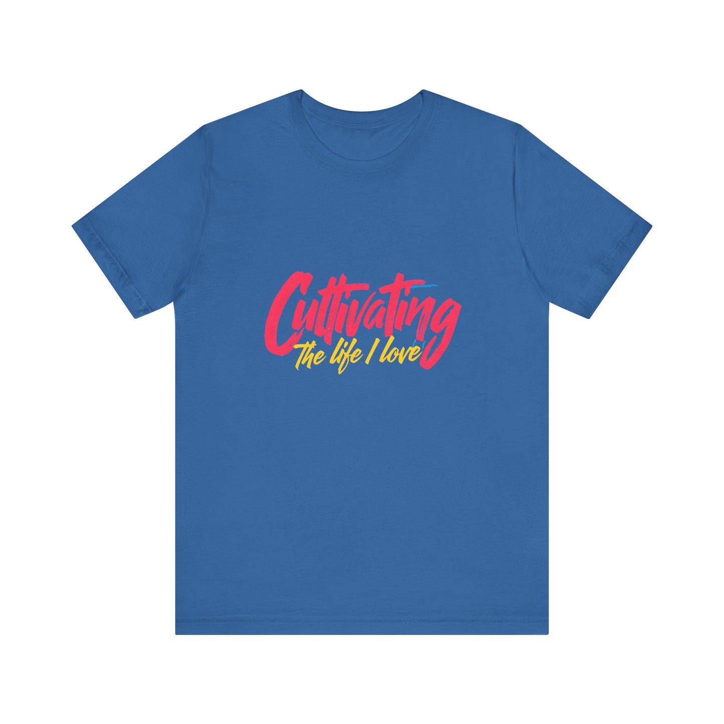 Unisex Tee Cultivating the Life I Love Inspirational Fun Font