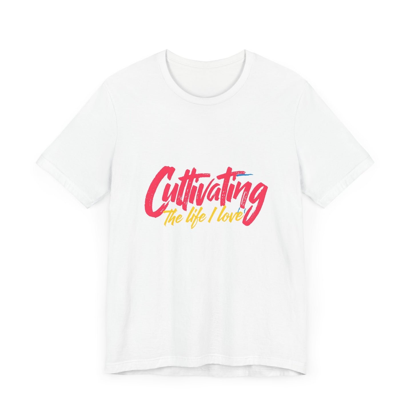 Unisex Tee Cultivating the Life I Love Inspirational Fun Font