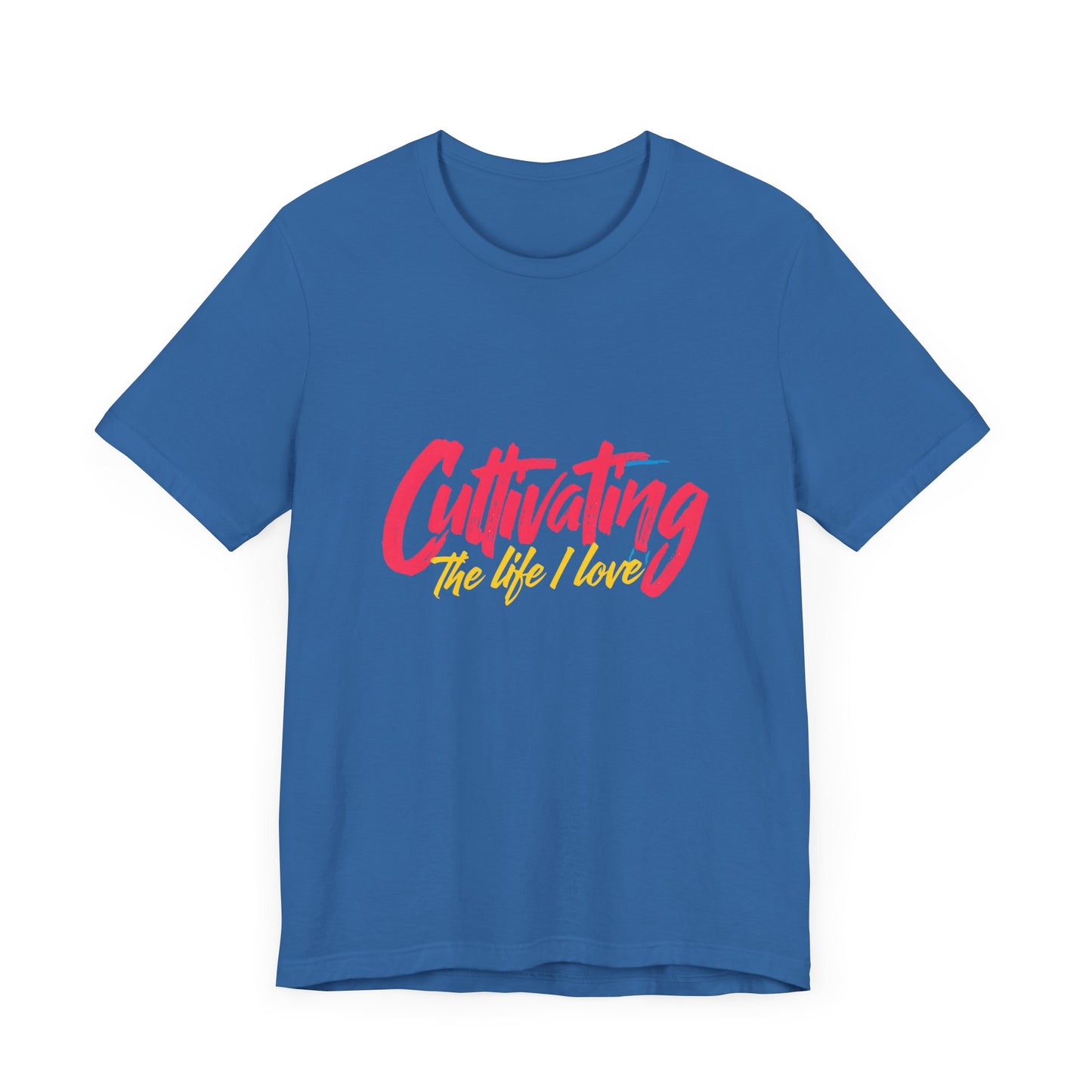 Unisex Tee Cultivating the Life I Love Inspirational Fun Font