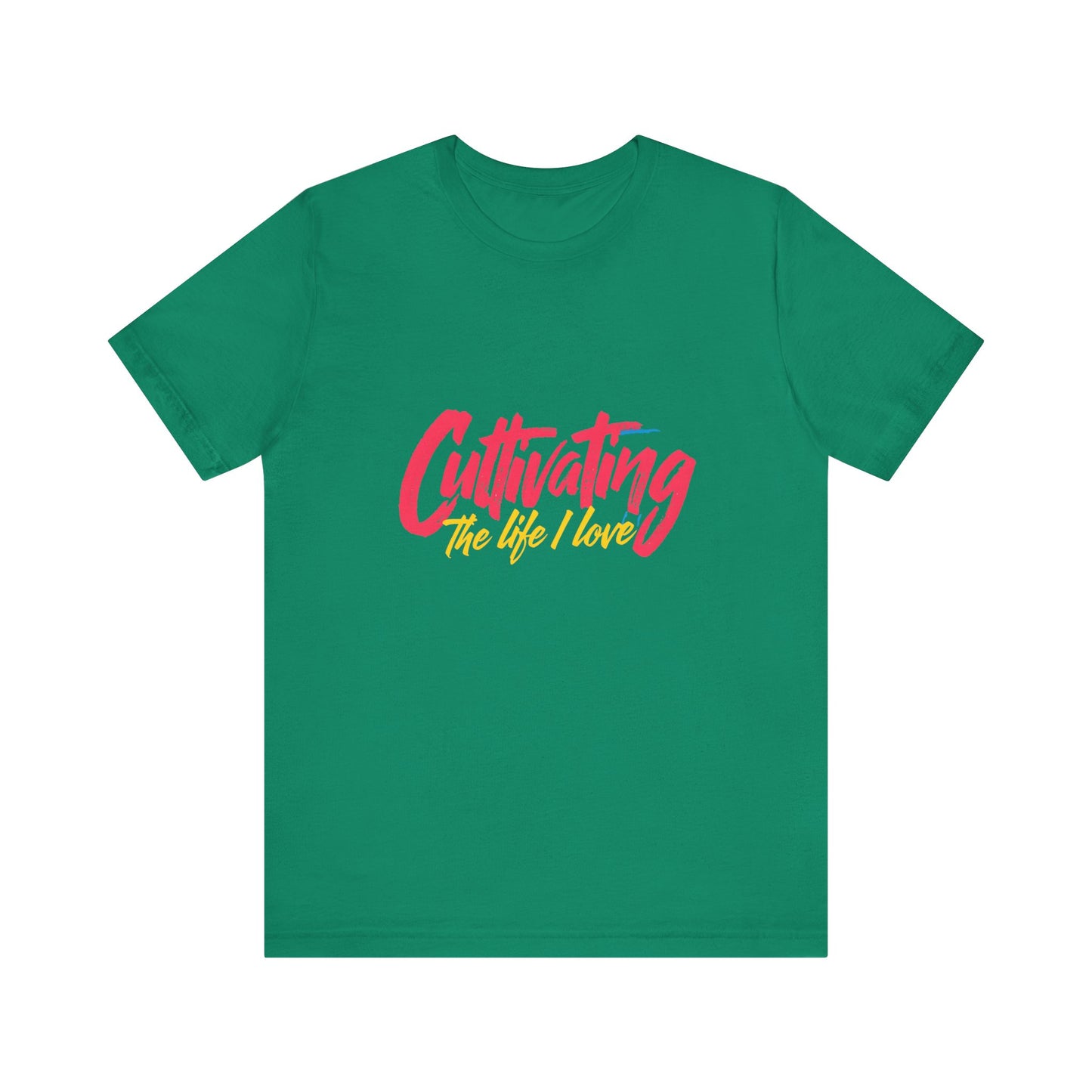 Unisex Tee Cultivating the Life I Love Inspirational Fun Font