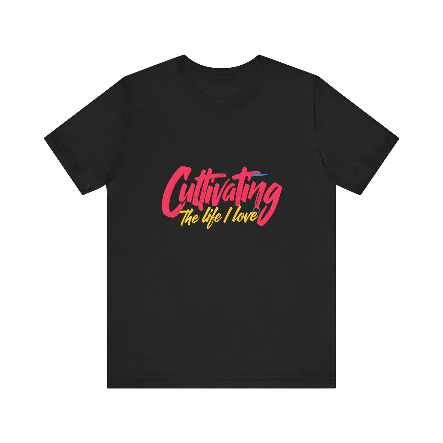 Unisex Tee Cultivating the Life I Love Inspirational Fun Font