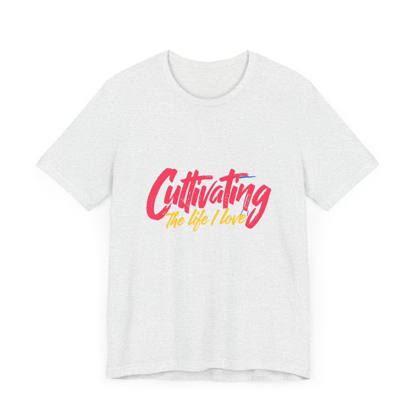 Unisex Tee Cultivating the Life I Love Inspirational Fun Font