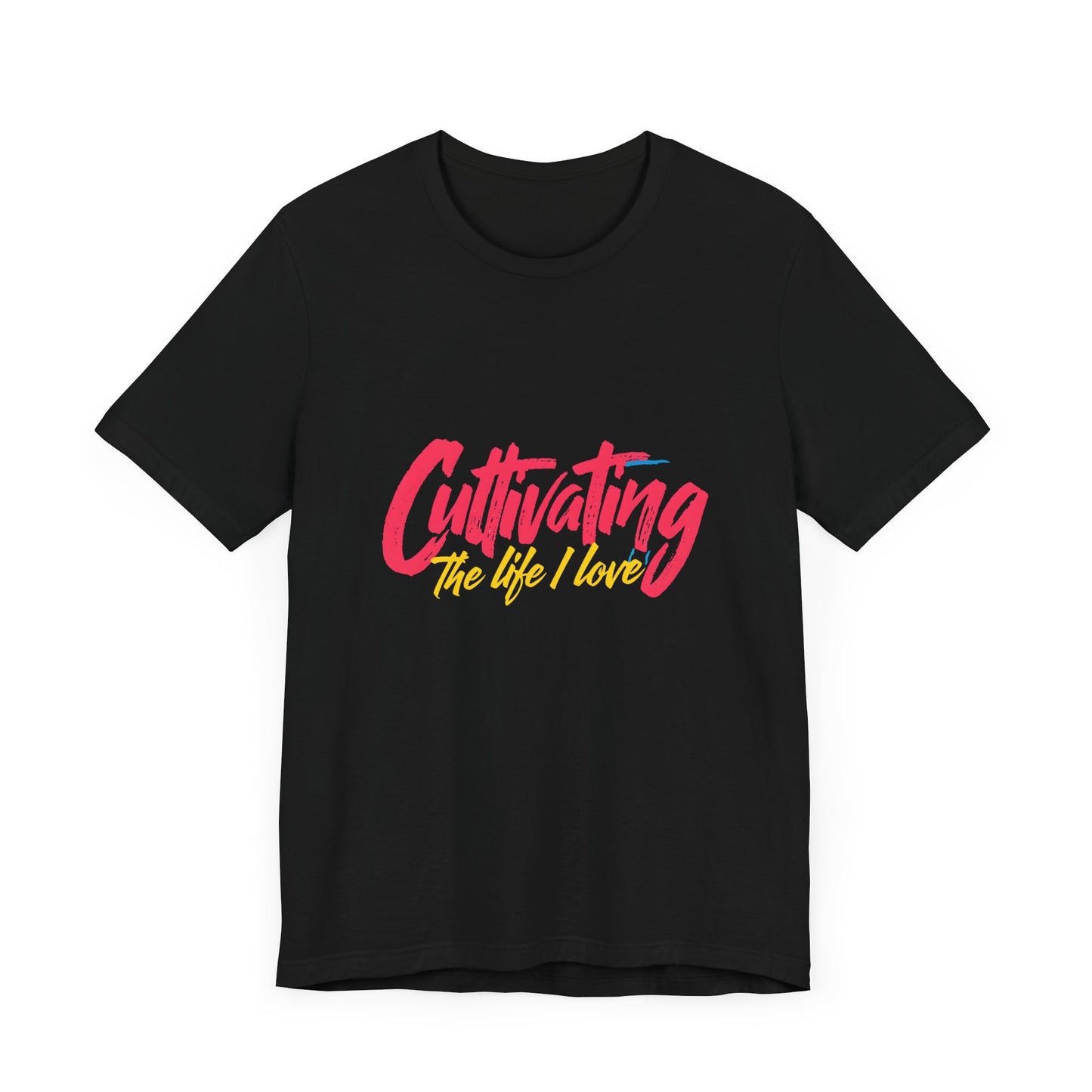 Unisex Tee Cultivating the Life I Love Inspirational Fun Font